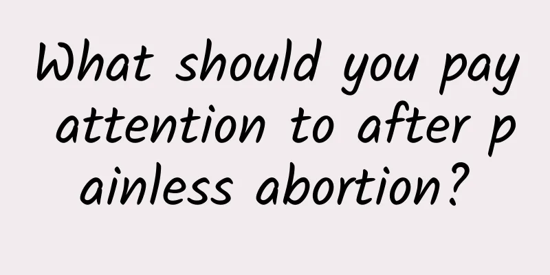 What should you pay attention to after painless abortion?
