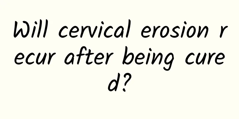 Will cervical erosion recur after being cured?