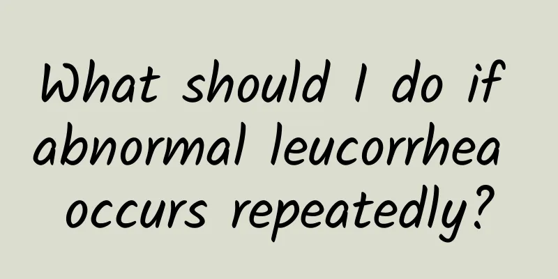 What should I do if abnormal leucorrhea occurs repeatedly?