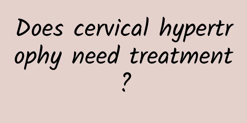 Does cervical hypertrophy need treatment?