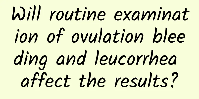Will routine examination of ovulation bleeding and leucorrhea affect the results?