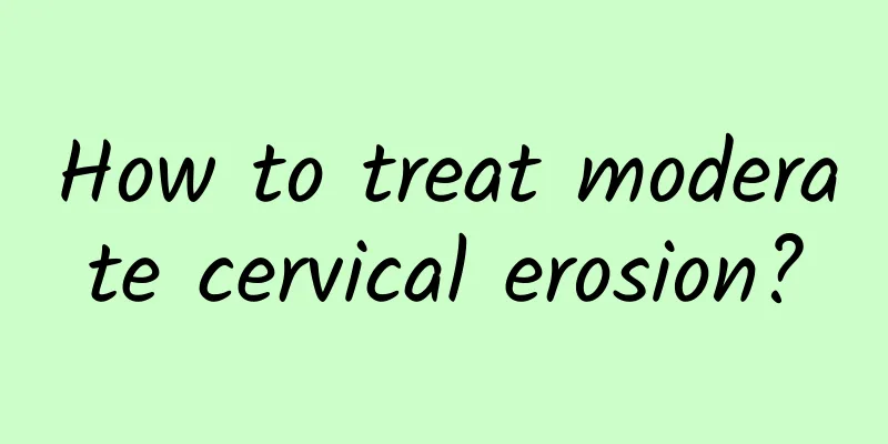 How to treat moderate cervical erosion?