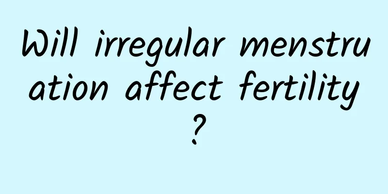 Will irregular menstruation affect fertility?