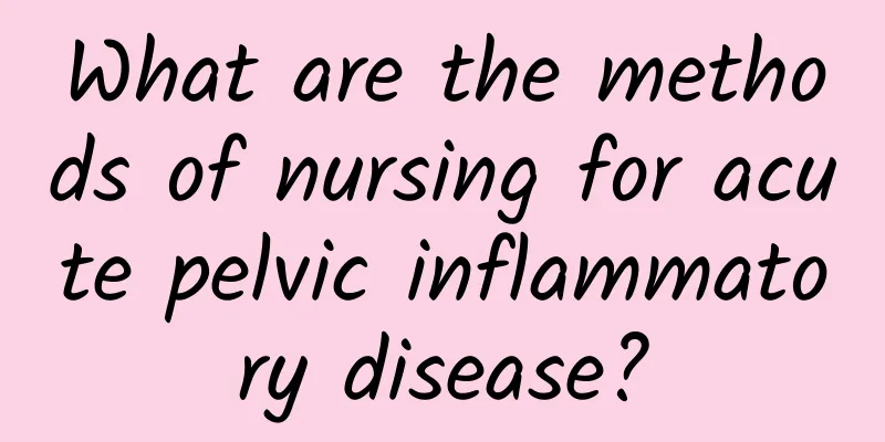 What are the methods of nursing for acute pelvic inflammatory disease?