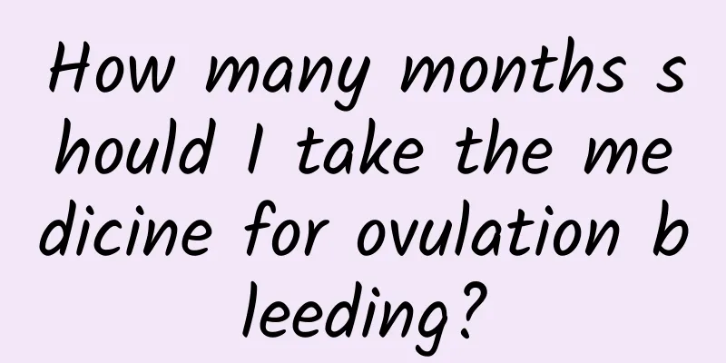 How many months should I take the medicine for ovulation bleeding?