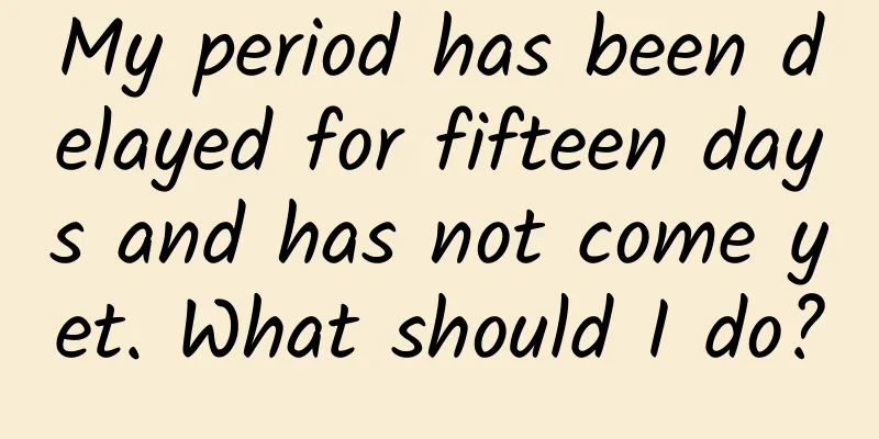 My period has been delayed for fifteen days and has not come yet. What should I do?