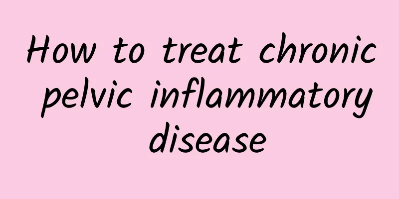How to treat chronic pelvic inflammatory disease