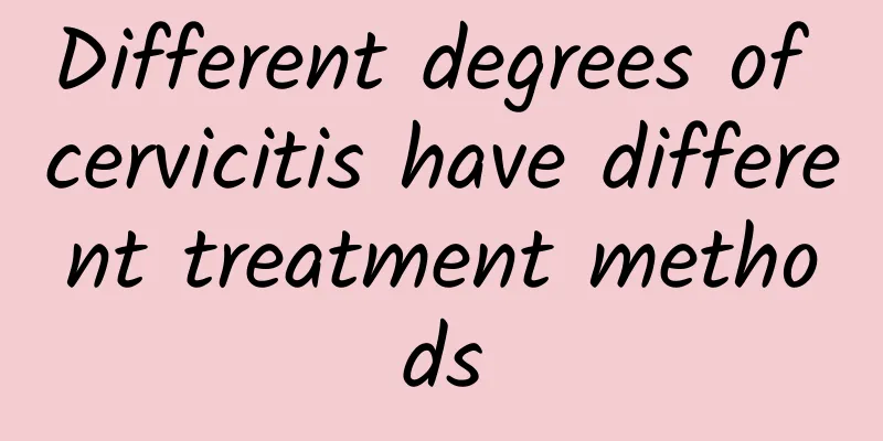 Different degrees of cervicitis have different treatment methods