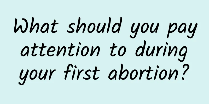 What should you pay attention to during your first abortion?
