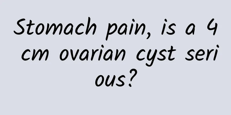 Stomach pain, is a 4 cm ovarian cyst serious?