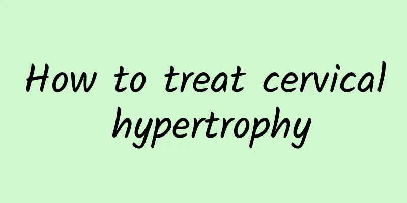How to treat cervical hypertrophy