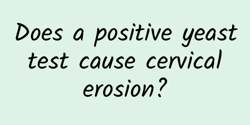 Does a positive yeast test cause cervical erosion?
