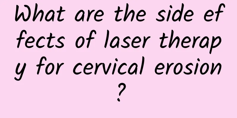 What are the side effects of laser therapy for cervical erosion?