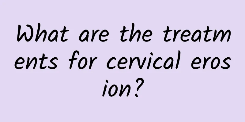What are the treatments for cervical erosion?