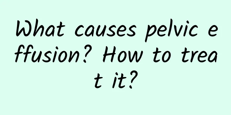 What causes pelvic effusion? How to treat it?