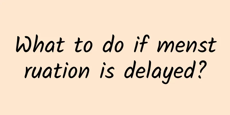 What to do if menstruation is delayed?