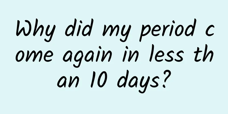 Why did my period come again in less than 10 days?