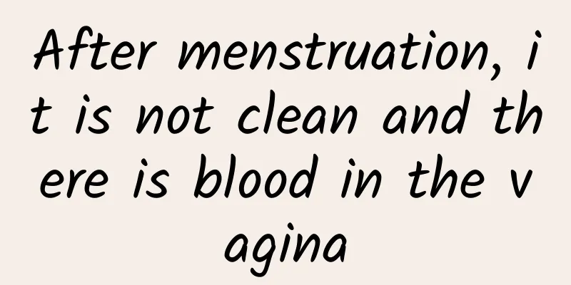 After menstruation, it is not clean and there is blood in the vagina