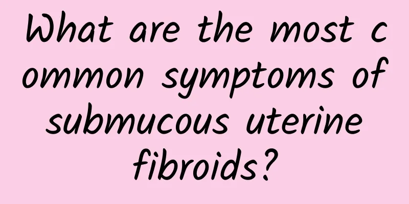 What are the most common symptoms of submucous uterine fibroids?
