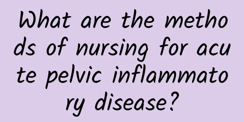 What are the methods of nursing for acute pelvic inflammatory disease?