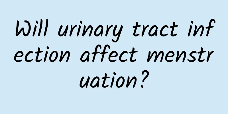Will urinary tract infection affect menstruation?