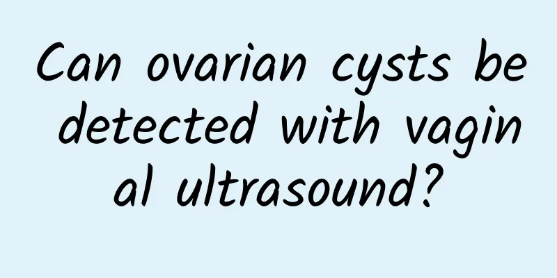 Can ovarian cysts be detected with vaginal ultrasound?