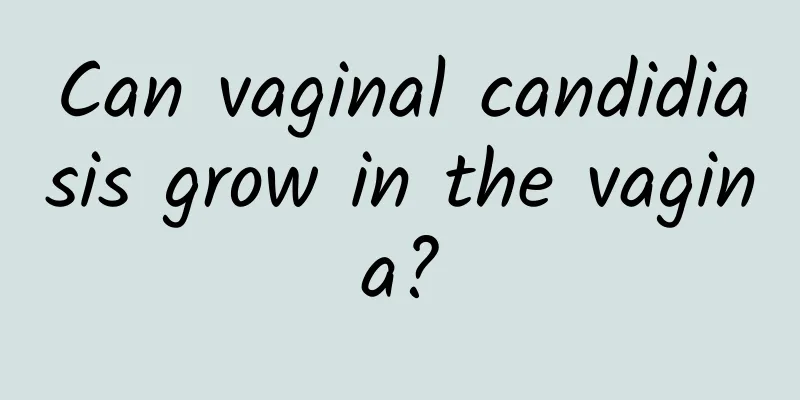 Can vaginal candidiasis grow in the vagina?