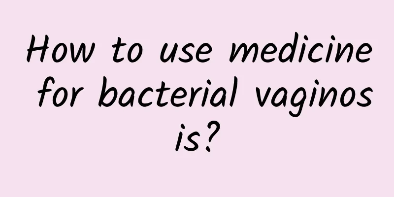 How to use medicine for bacterial vaginosis?
