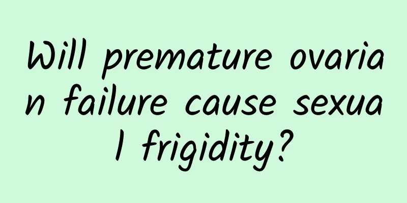 Will premature ovarian failure cause sexual frigidity?