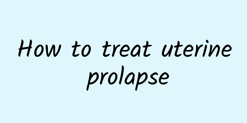 How to treat uterine prolapse