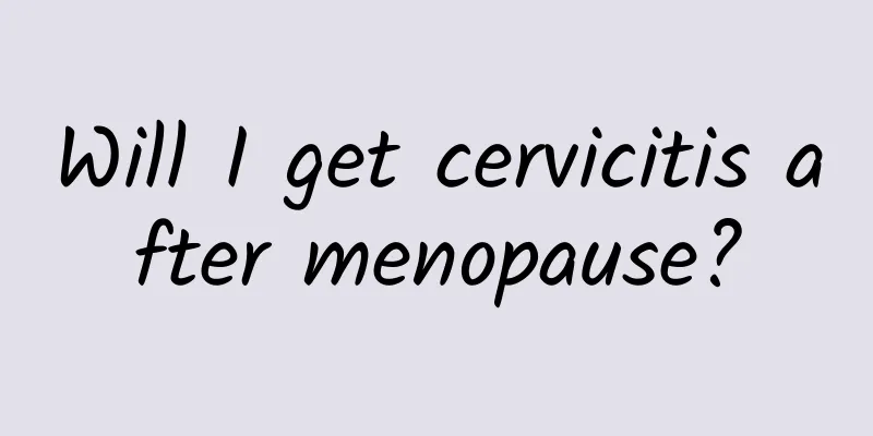 Will I get cervicitis after menopause?