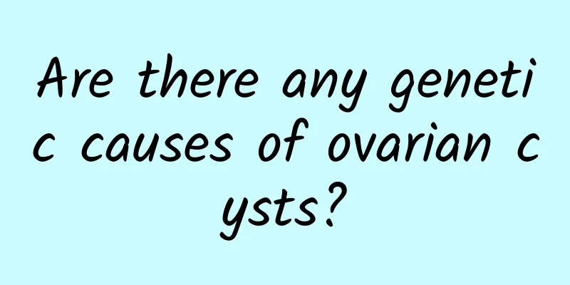 Are there any genetic causes of ovarian cysts?