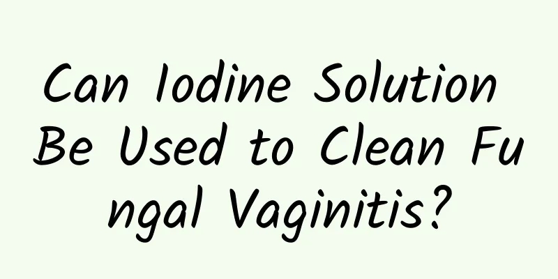 Can Iodine Solution Be Used to Clean Fungal Vaginitis?