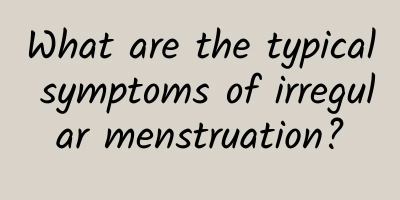 What are the typical symptoms of irregular menstruation?