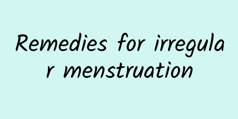 Remedies for irregular menstruation