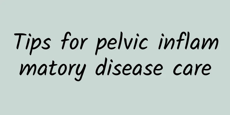 Tips for pelvic inflammatory disease care