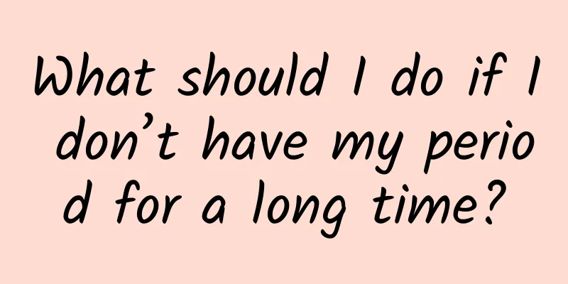 What should I do if I don’t have my period for a long time?
