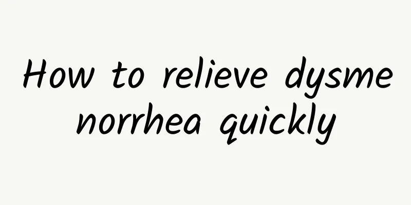 How to relieve dysmenorrhea quickly