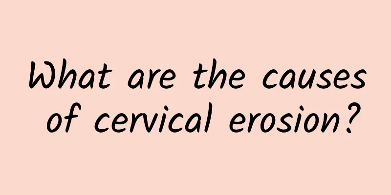 What are the causes of cervical erosion?