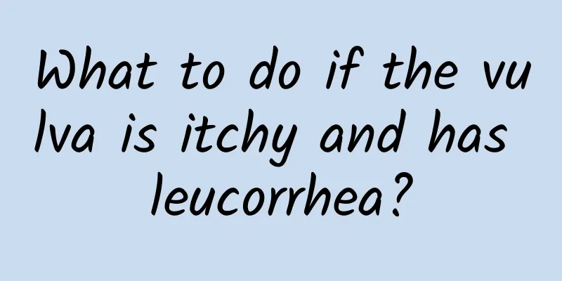What to do if the vulva is itchy and has leucorrhea?