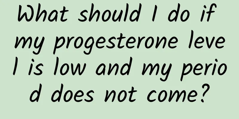 What should I do if my progesterone level is low and my period does not come?