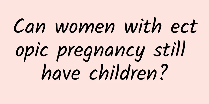 Can women with ectopic pregnancy still have children?