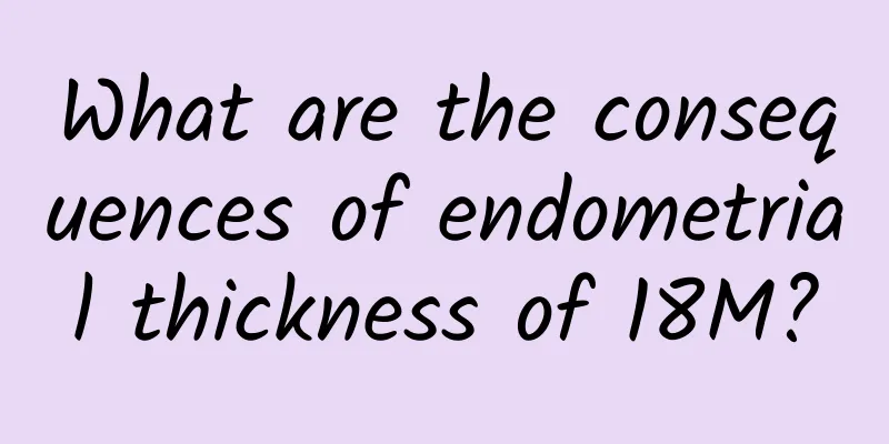 What are the consequences of endometrial thickness of 18M?