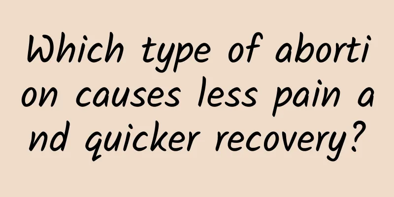 Which type of abortion causes less pain and quicker recovery?