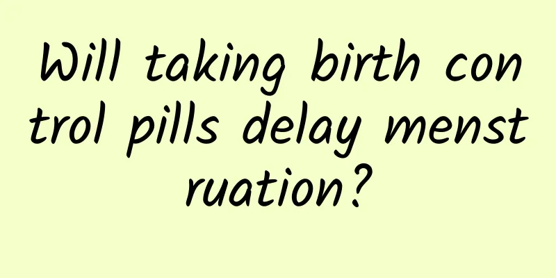 Will taking birth control pills delay menstruation?