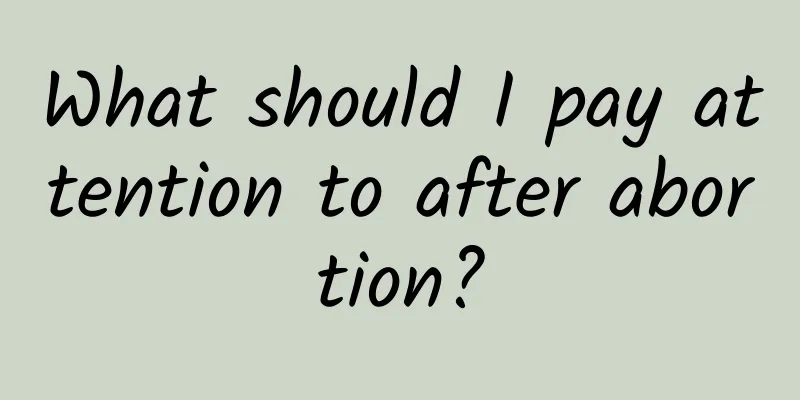 What should I pay attention to after abortion?