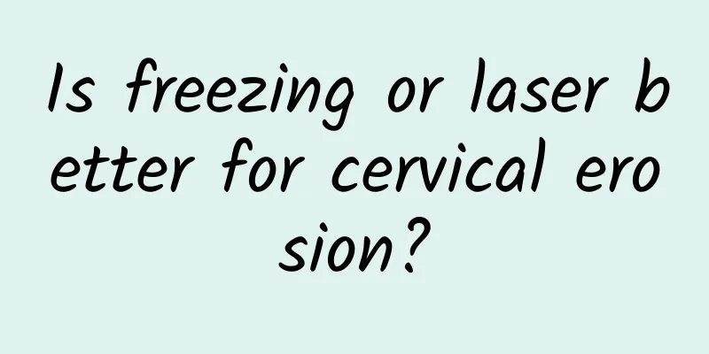 Is freezing or laser better for cervical erosion?