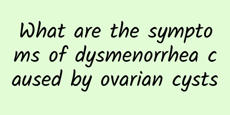 What are the symptoms of dysmenorrhea caused by ovarian cysts