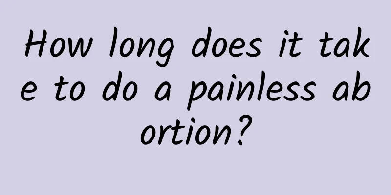 How long does it take to do a painless abortion?