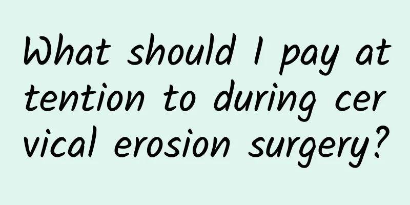 What should I pay attention to during cervical erosion surgery?